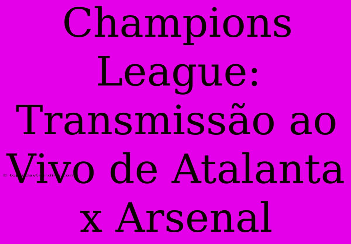 Champions League: Transmissão Ao Vivo De Atalanta X Arsenal