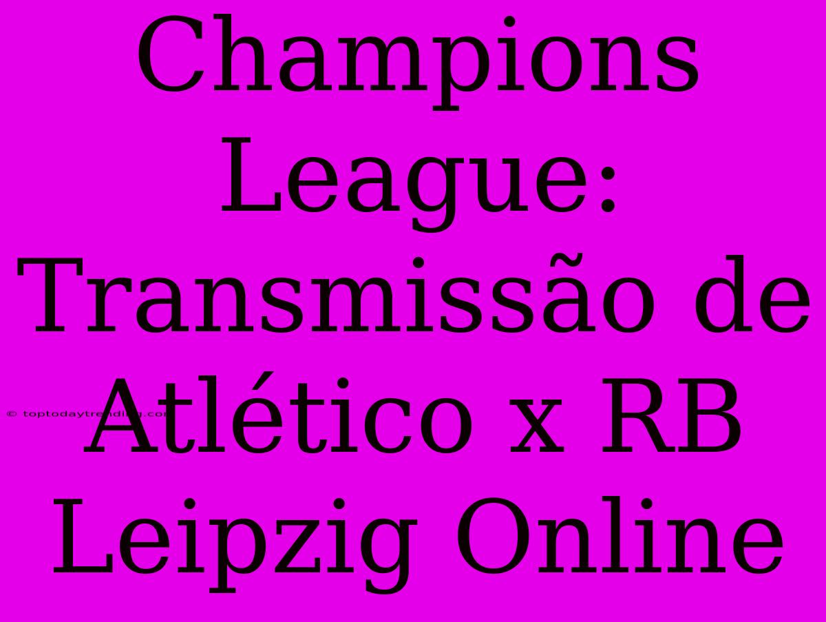 Champions League: Transmissão De Atlético X RB Leipzig Online