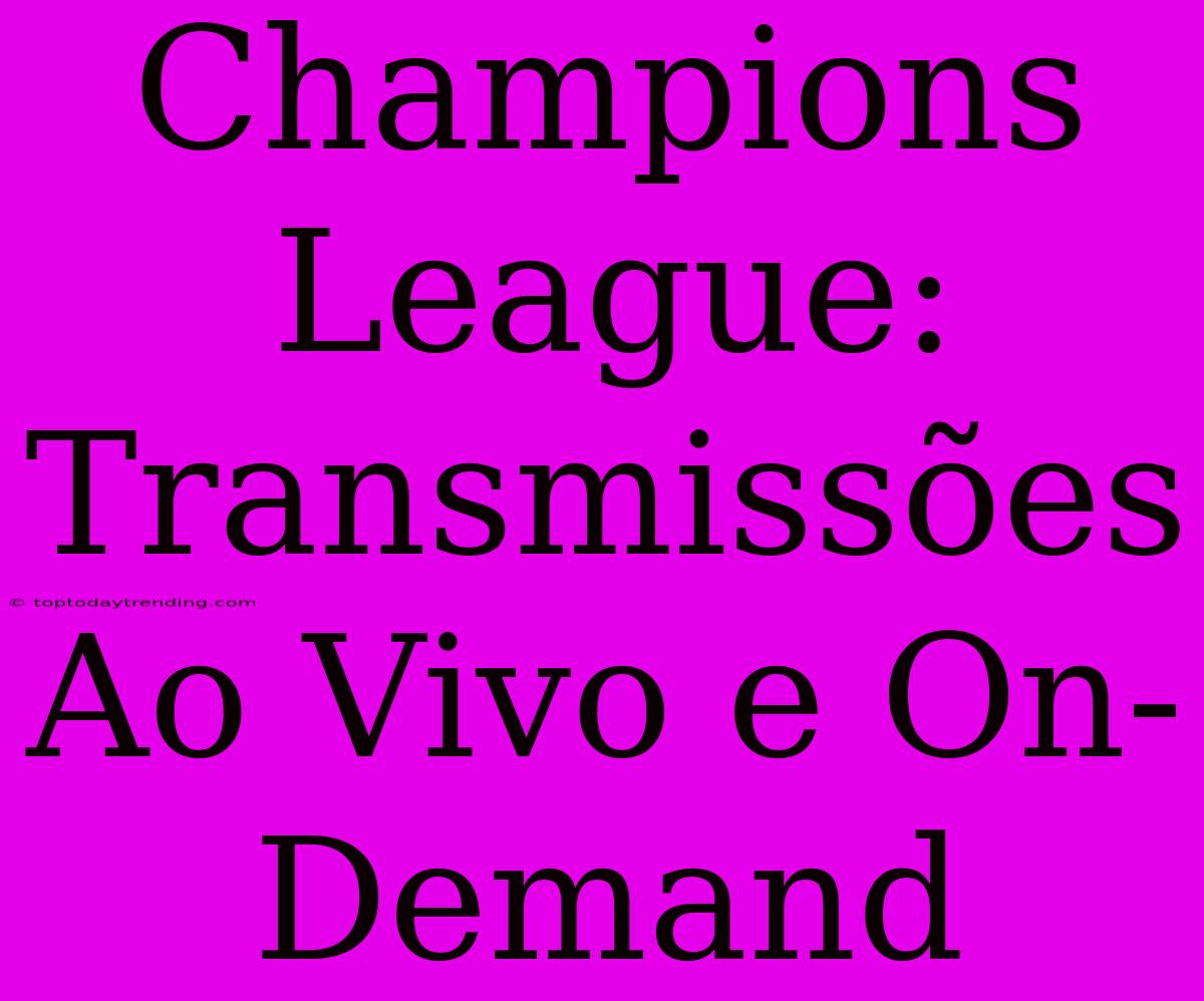 Champions League: Transmissões Ao Vivo E On-Demand