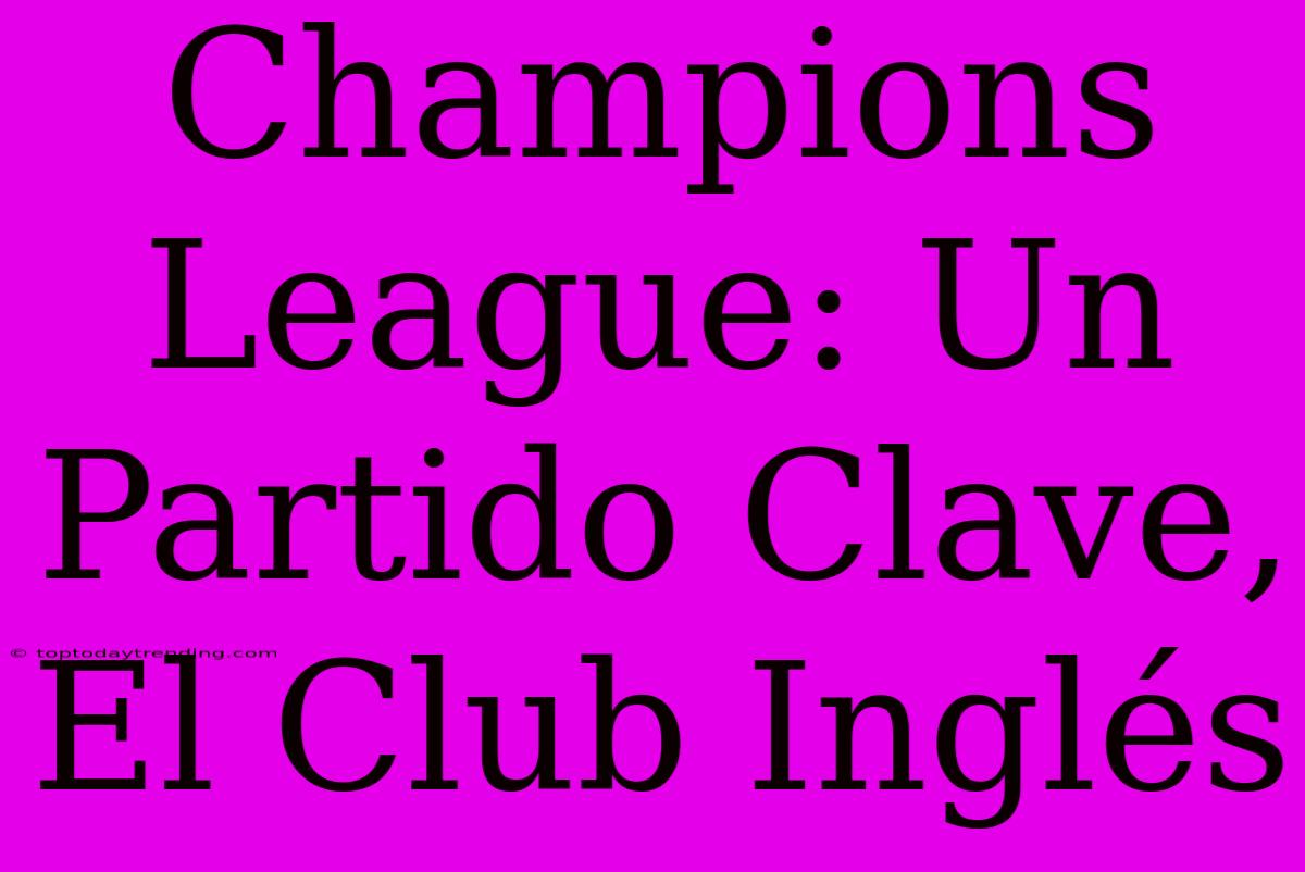 Champions League: Un Partido Clave, El Club Inglés