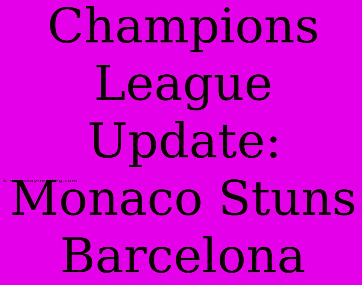 Champions League Update: Monaco Stuns Barcelona