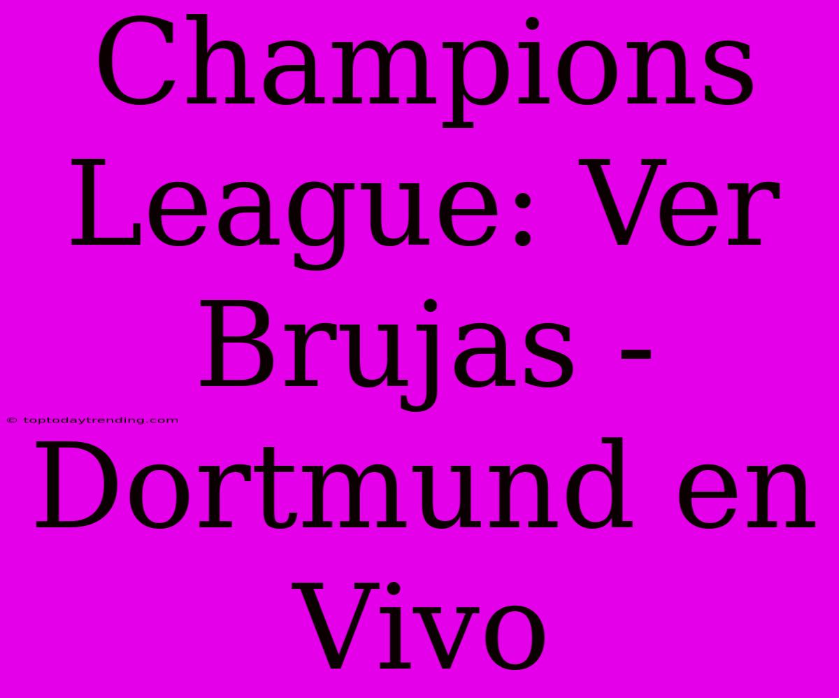 Champions League: Ver Brujas - Dortmund En Vivo