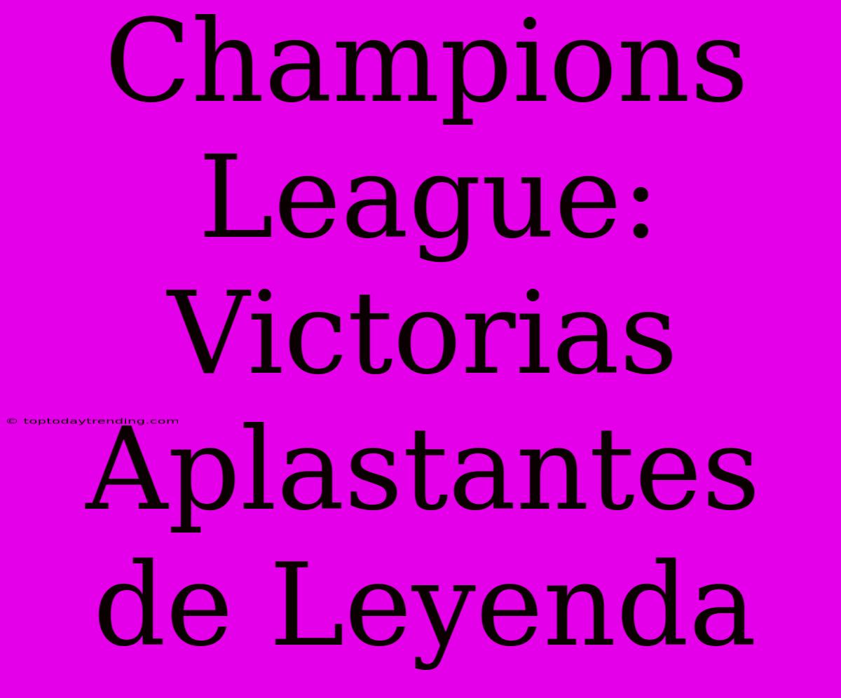 Champions League: Victorias Aplastantes De Leyenda