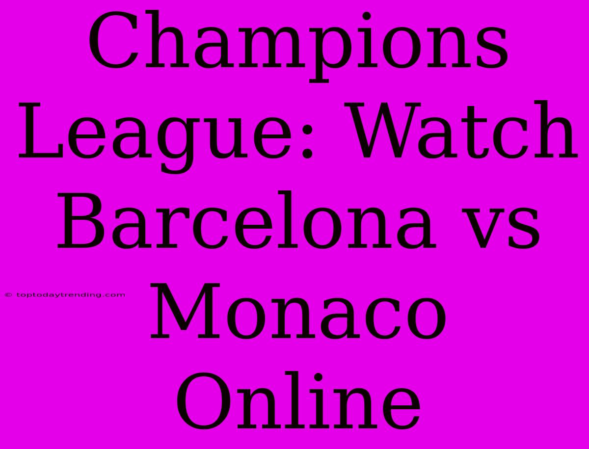 Champions League: Watch Barcelona Vs Monaco Online