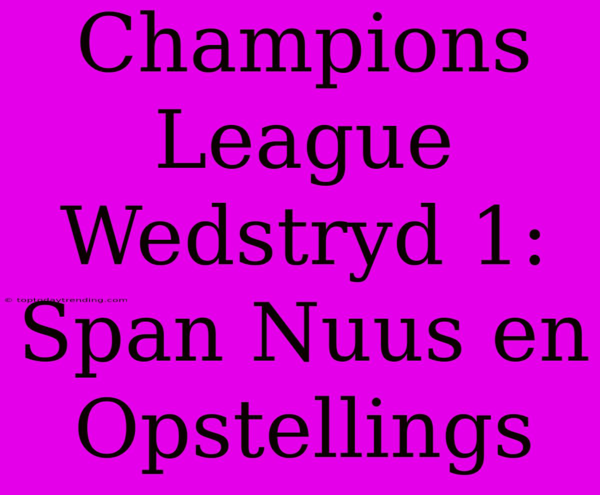 Champions League Wedstryd 1: Span Nuus En Opstellings