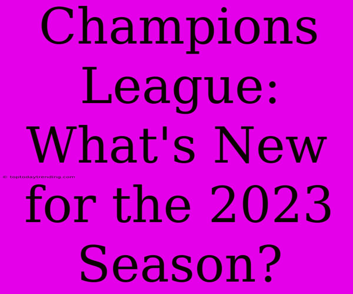 Champions League: What's New For The 2023 Season?