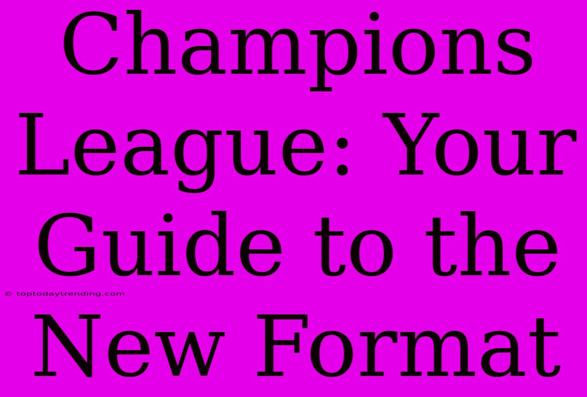 Champions League: Your Guide To The New Format