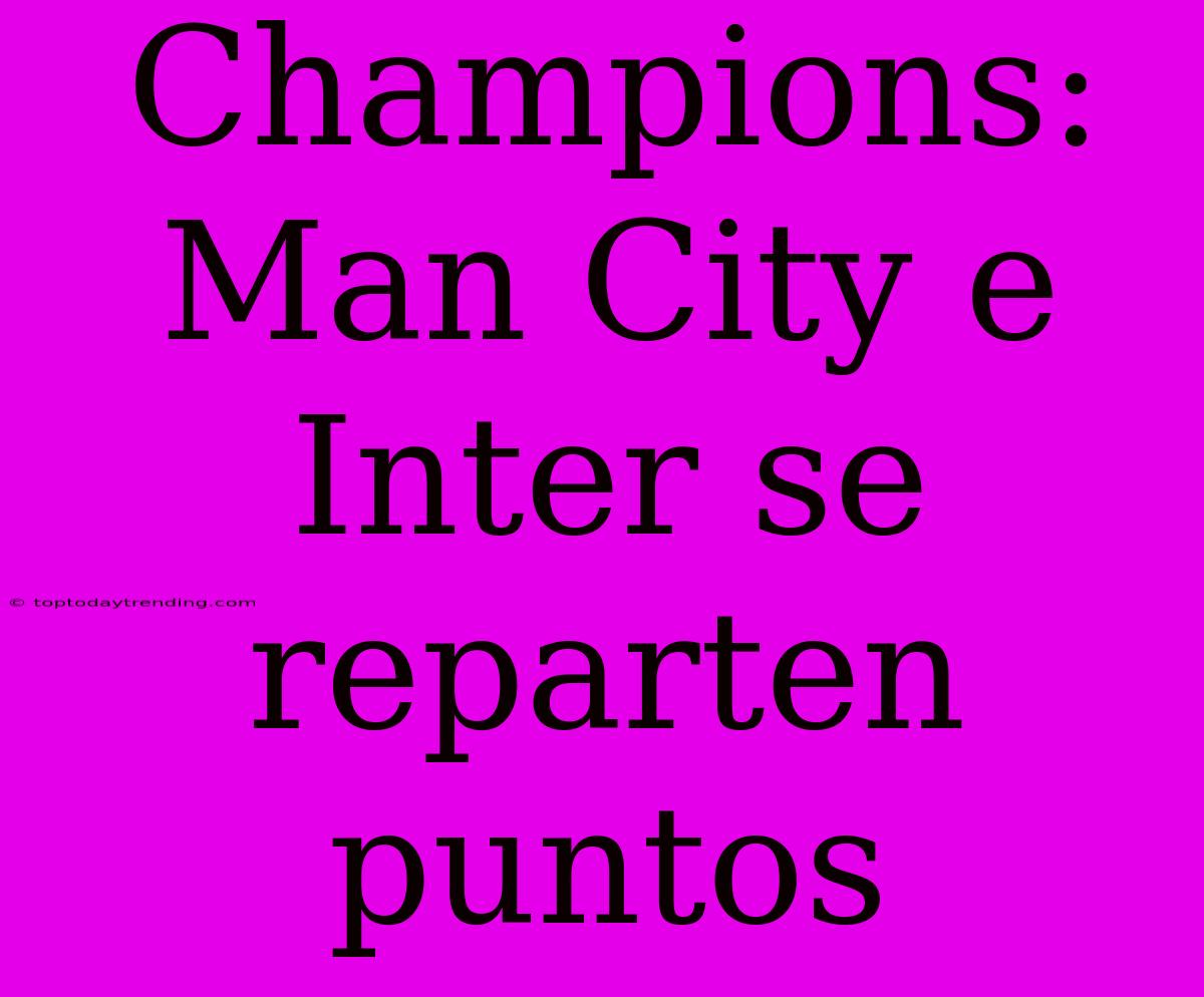 Champions: Man City E Inter Se Reparten Puntos