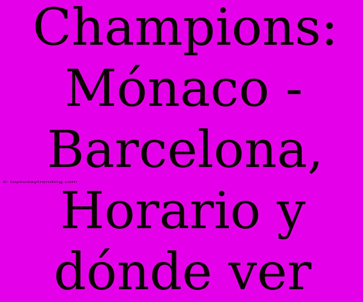 Champions: Mónaco - Barcelona, Horario Y Dónde Ver