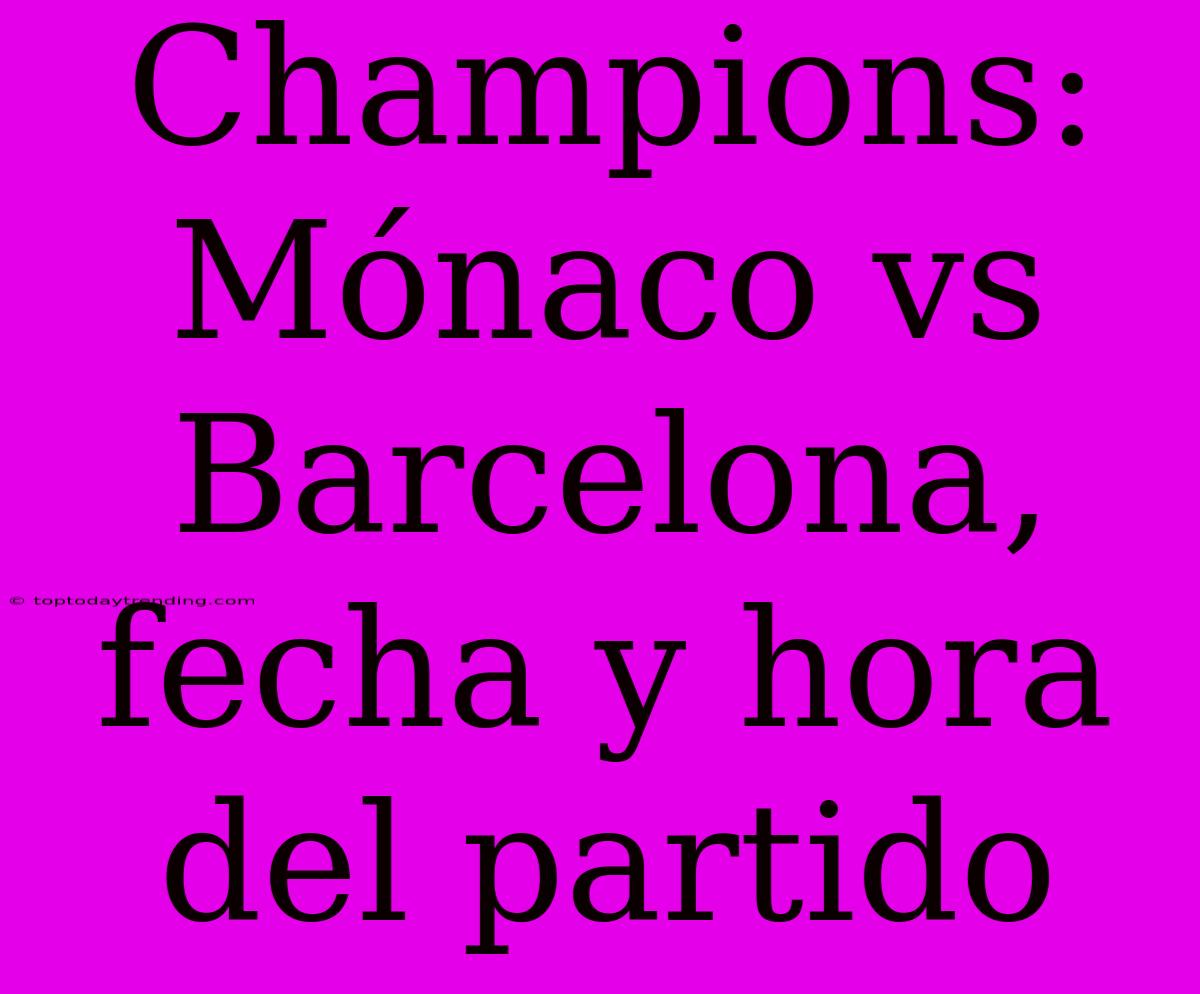 Champions: Mónaco Vs Barcelona, Fecha Y Hora Del Partido