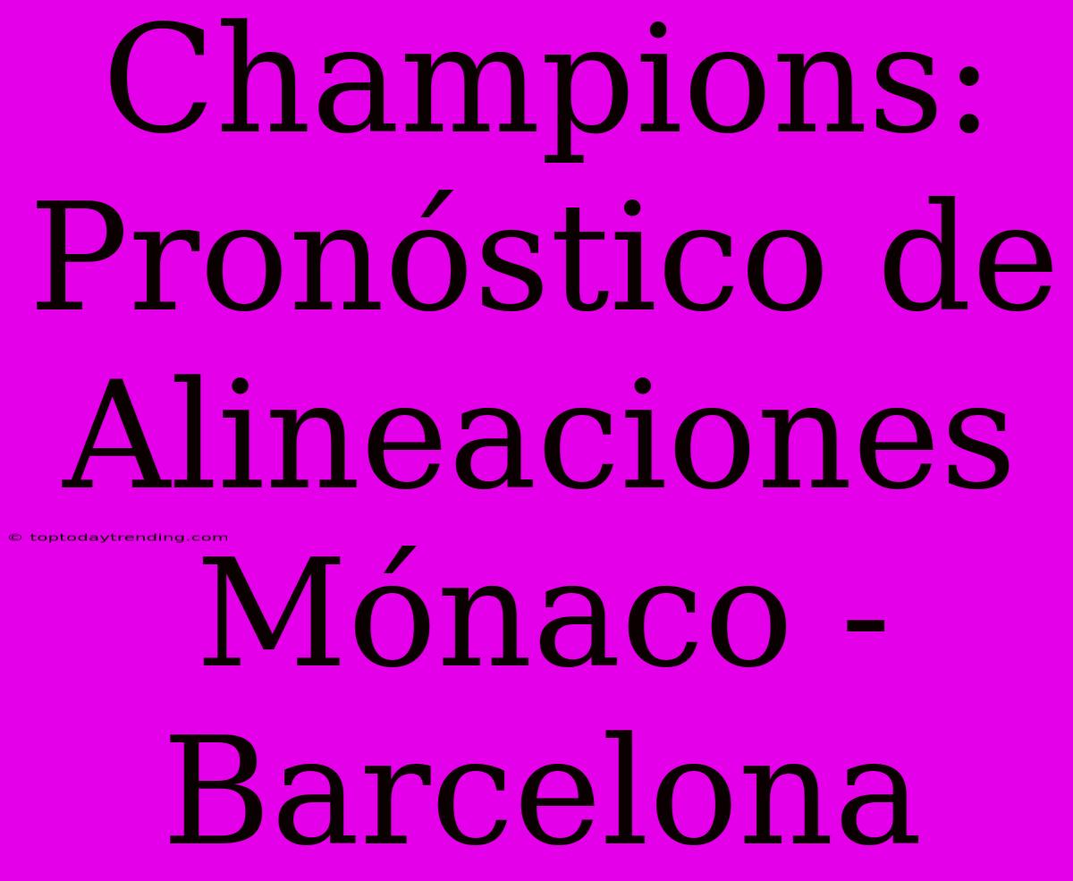 Champions: Pronóstico De Alineaciones Mónaco - Barcelona