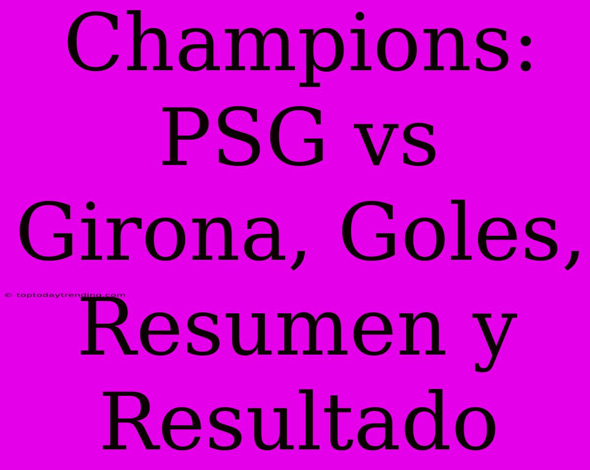 Champions: PSG Vs Girona, Goles, Resumen Y Resultado