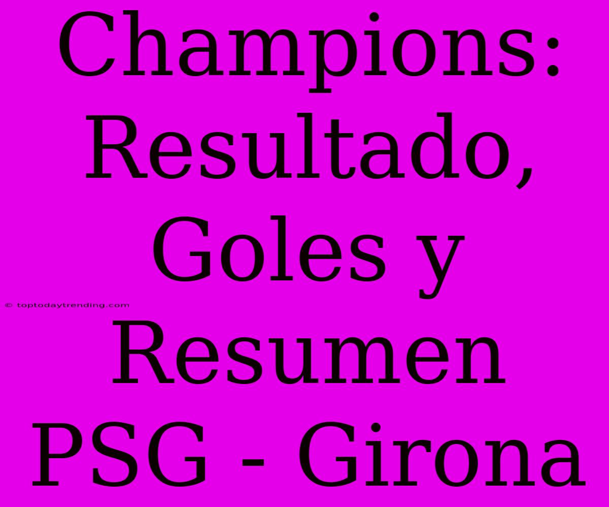 Champions: Resultado, Goles Y Resumen PSG - Girona