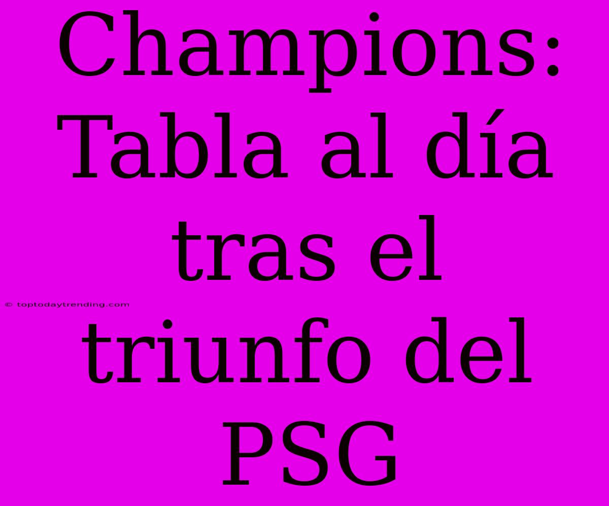 Champions: Tabla Al Día Tras El Triunfo Del PSG