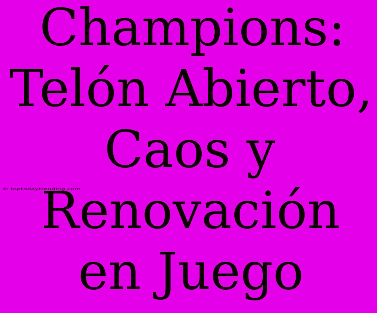 Champions: Telón Abierto, Caos Y Renovación En Juego