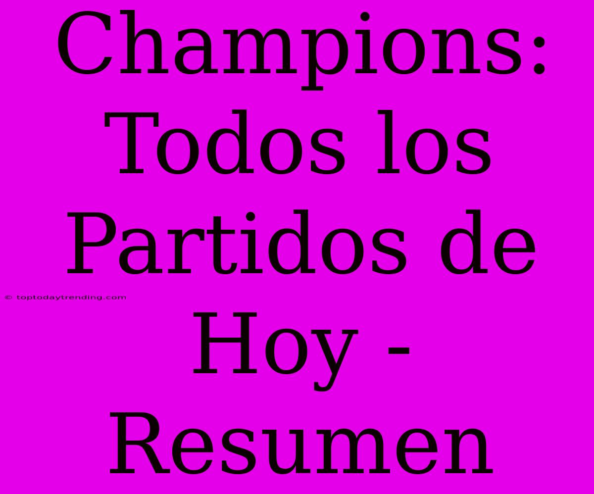 Champions: Todos Los Partidos De Hoy - Resumen