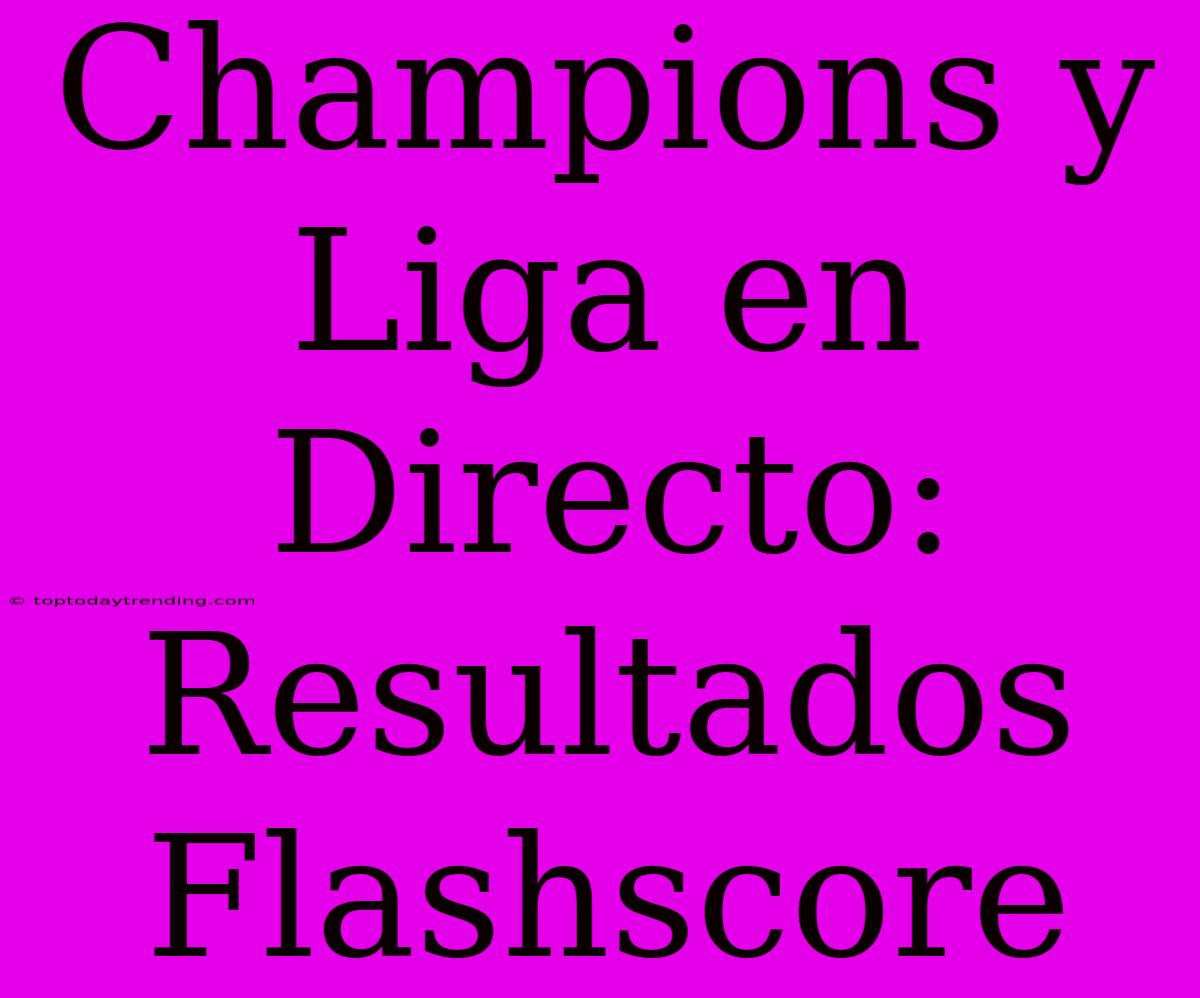 Champions Y Liga En Directo: Resultados Flashscore