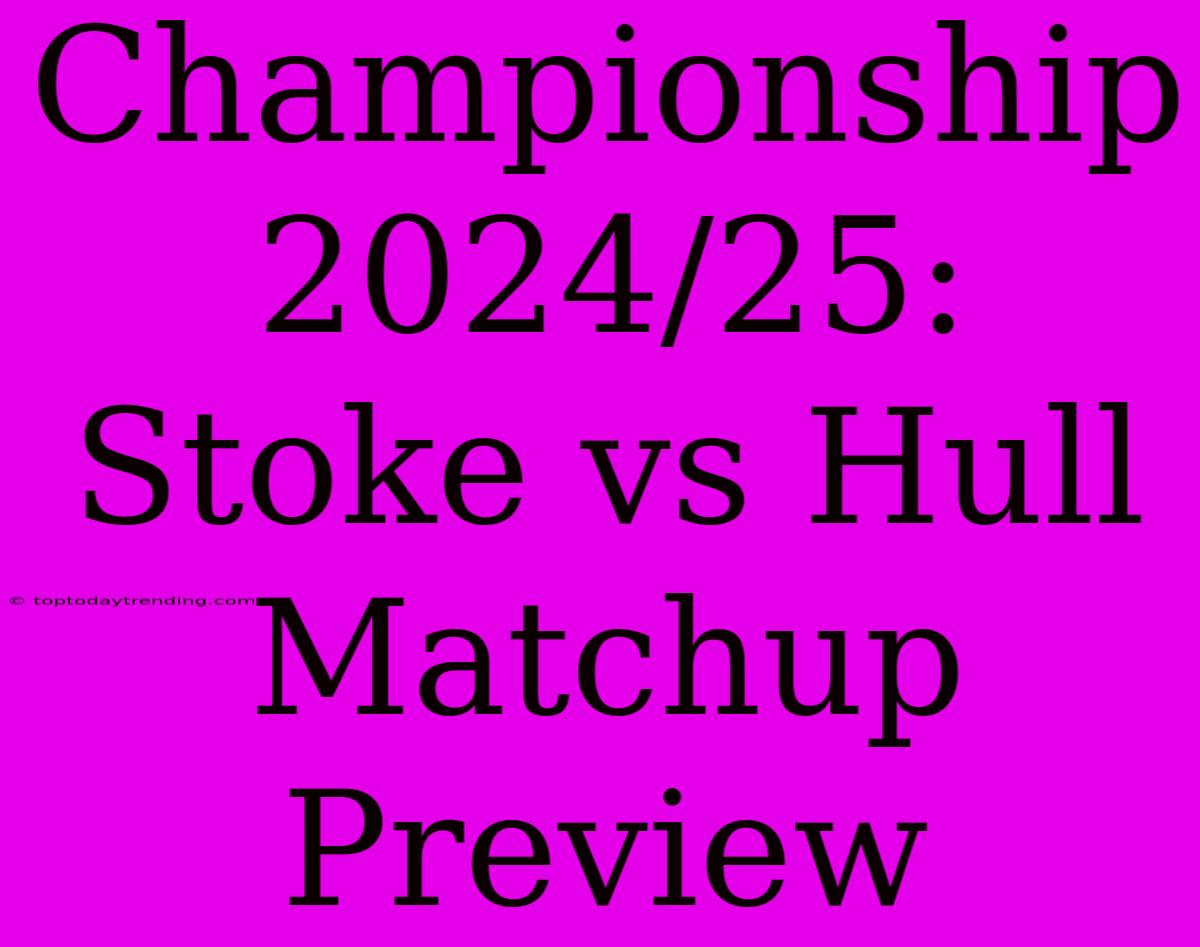 Championship 2024/25: Stoke Vs Hull Matchup Preview