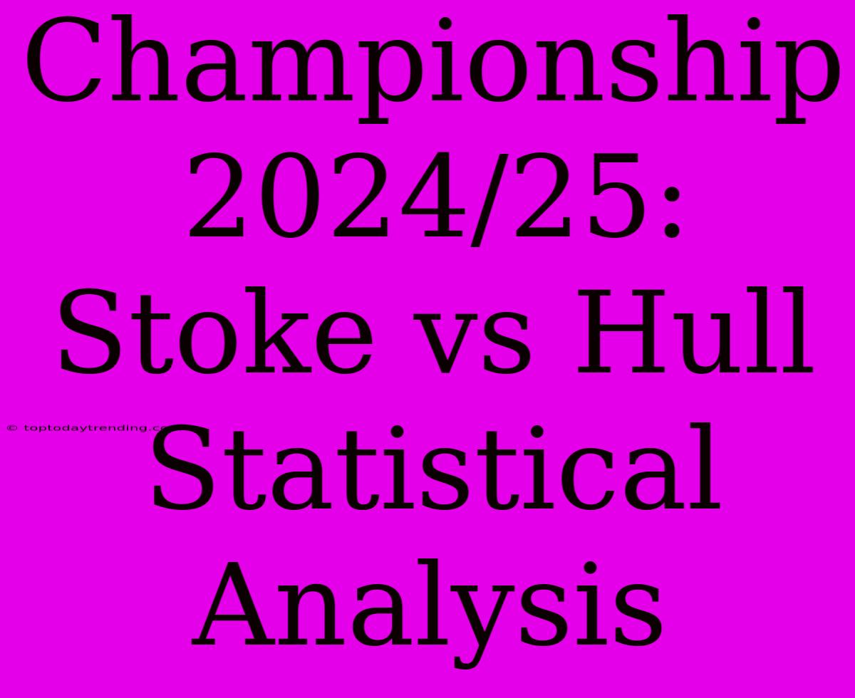 Championship 2024/25: Stoke Vs Hull Statistical Analysis