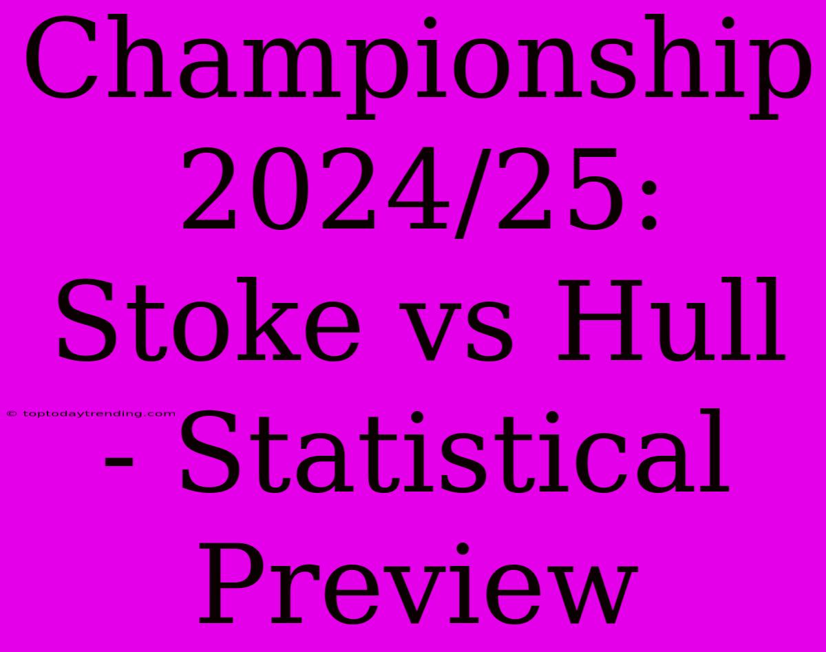 Championship 2024/25: Stoke Vs Hull - Statistical Preview