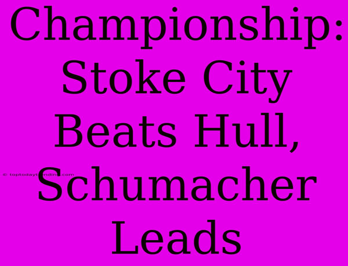 Championship: Stoke City Beats Hull, Schumacher Leads