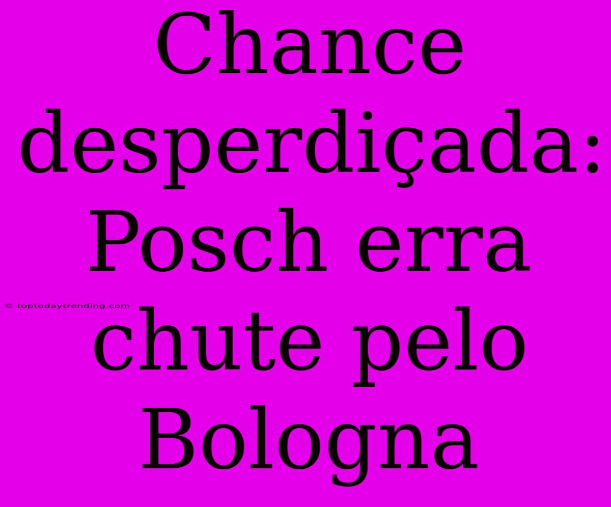 Chance Desperdiçada: Posch Erra Chute Pelo Bologna