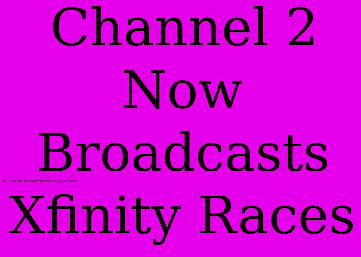 Channel 2 Now Broadcasts Xfinity Races