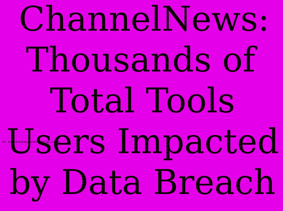 ChannelNews: Thousands Of Total Tools Users Impacted By Data Breach