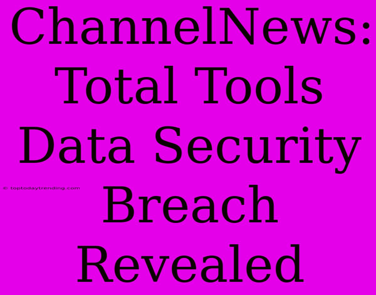 ChannelNews: Total Tools Data Security Breach Revealed