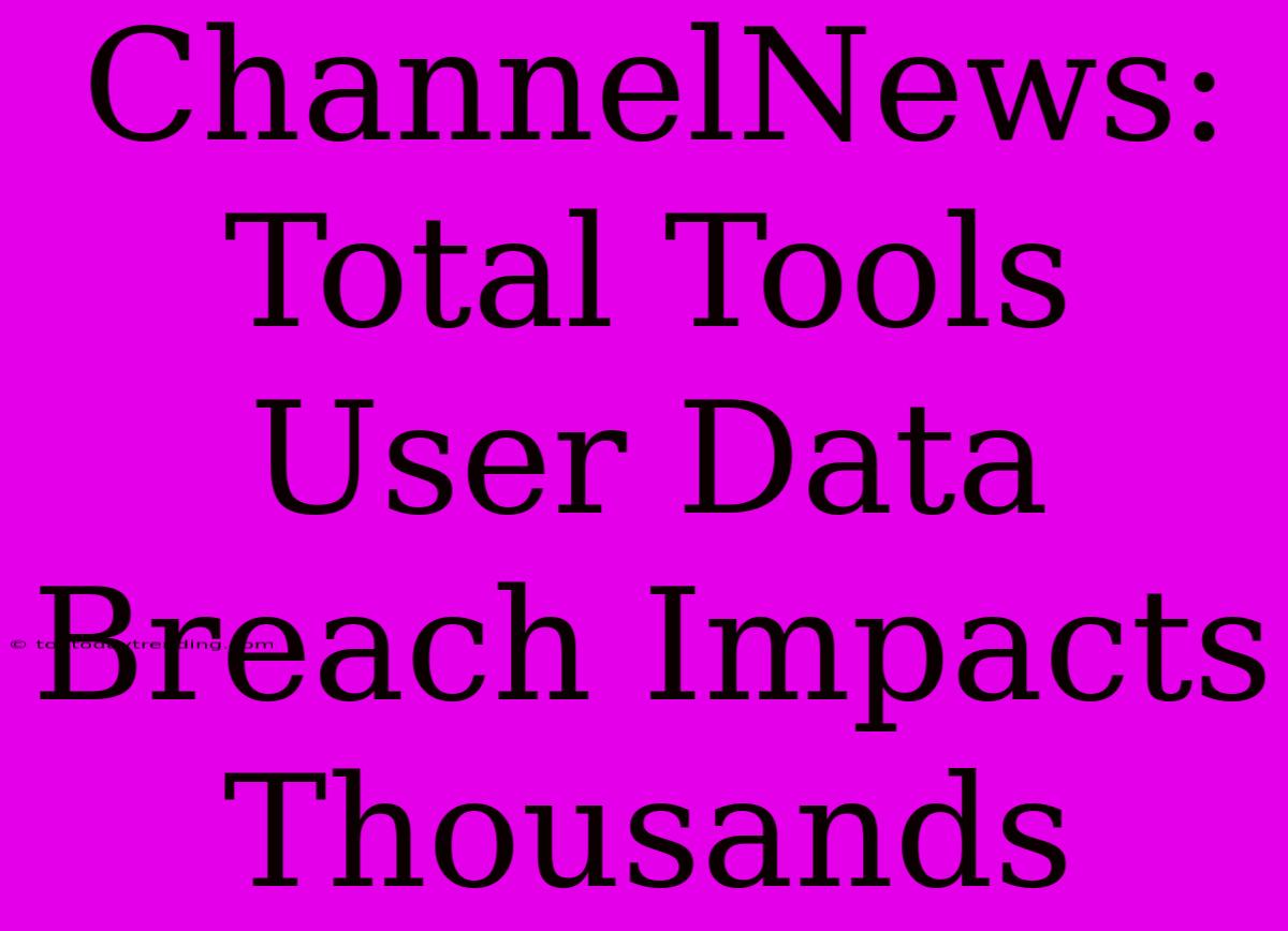 ChannelNews: Total Tools User Data Breach Impacts Thousands