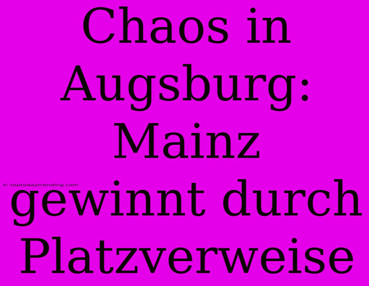 Chaos In Augsburg: Mainz Gewinnt Durch Platzverweise