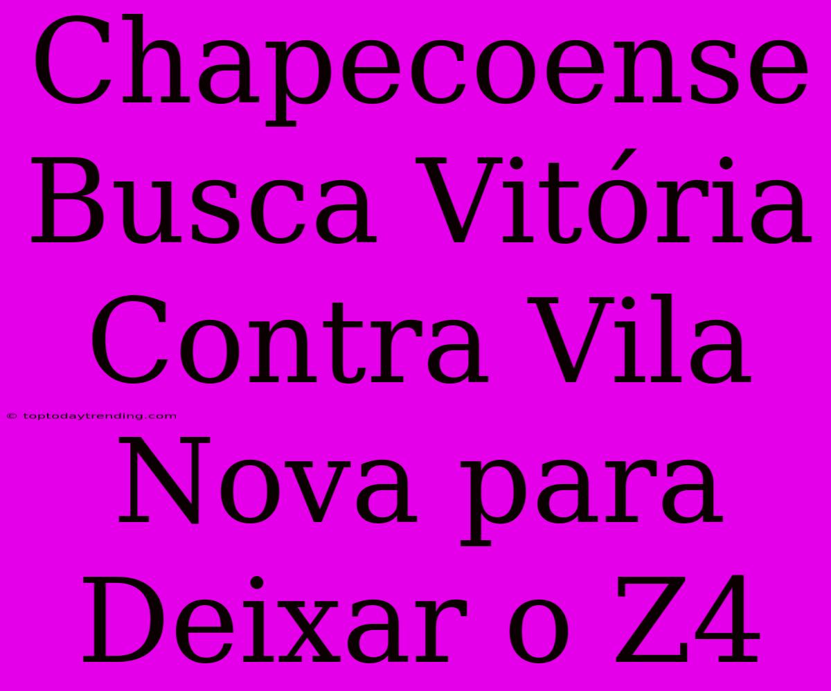 Chapecoense Busca Vitória Contra Vila Nova Para Deixar O Z4