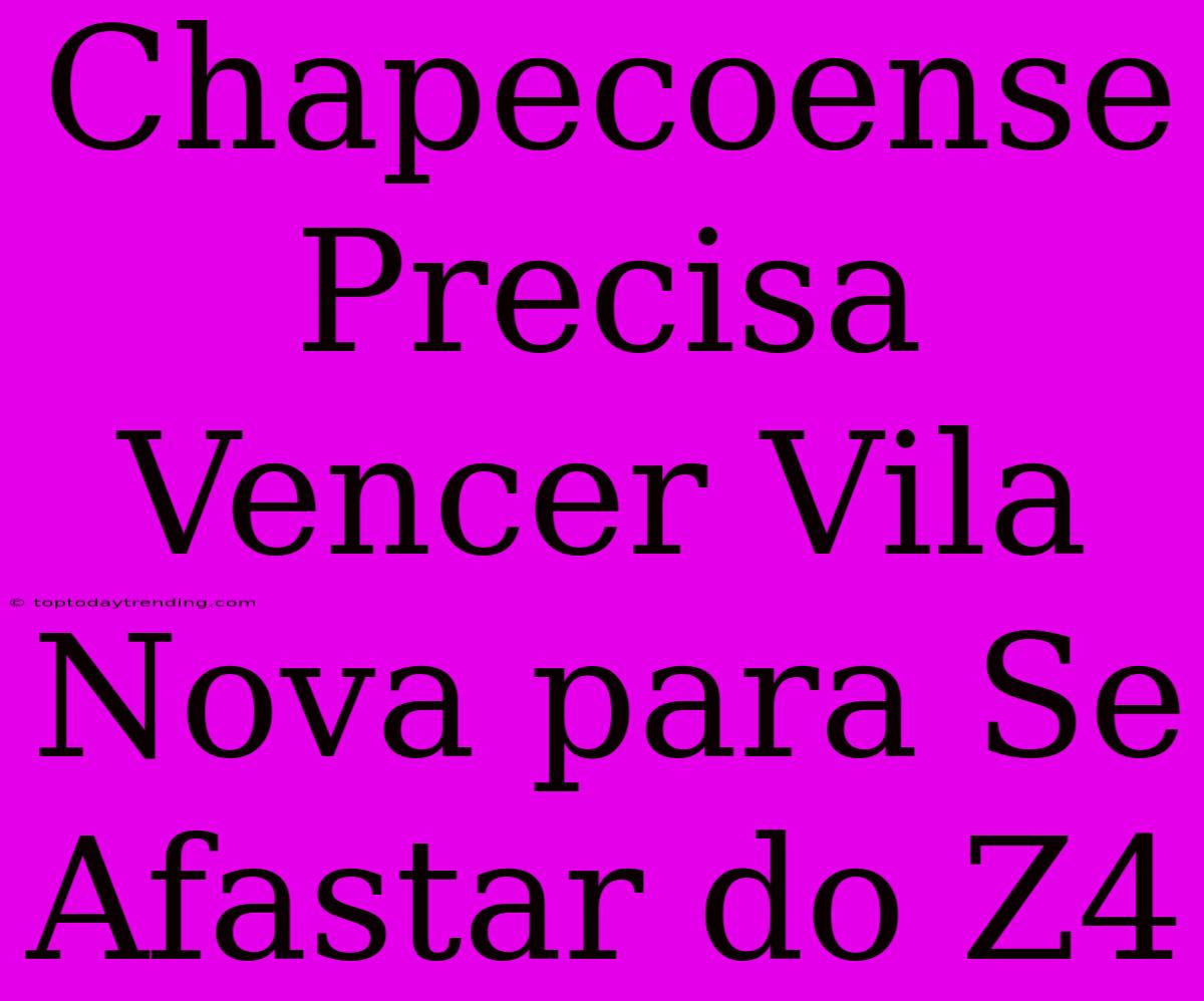 Chapecoense Precisa Vencer Vila Nova Para Se Afastar Do Z4