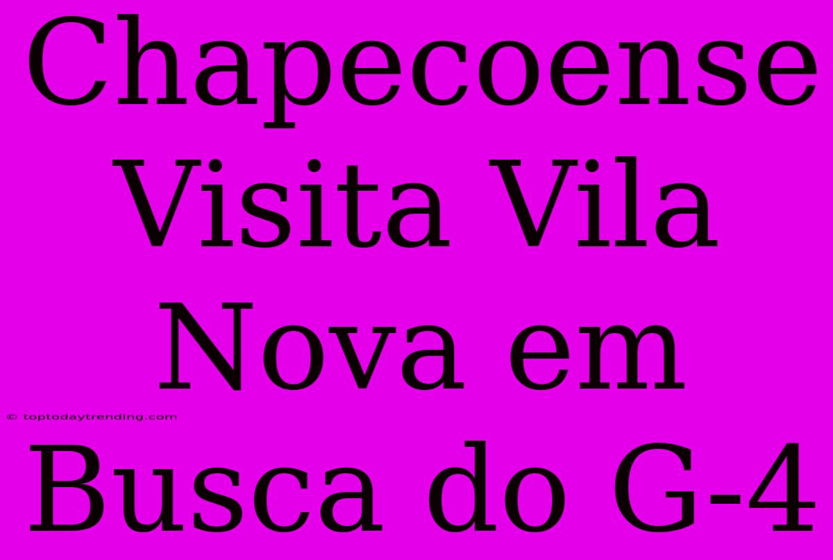 Chapecoense Visita Vila Nova Em Busca Do G-4