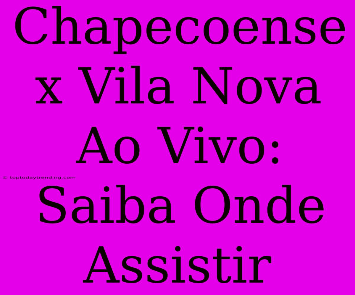 Chapecoense X Vila Nova Ao Vivo: Saiba Onde Assistir