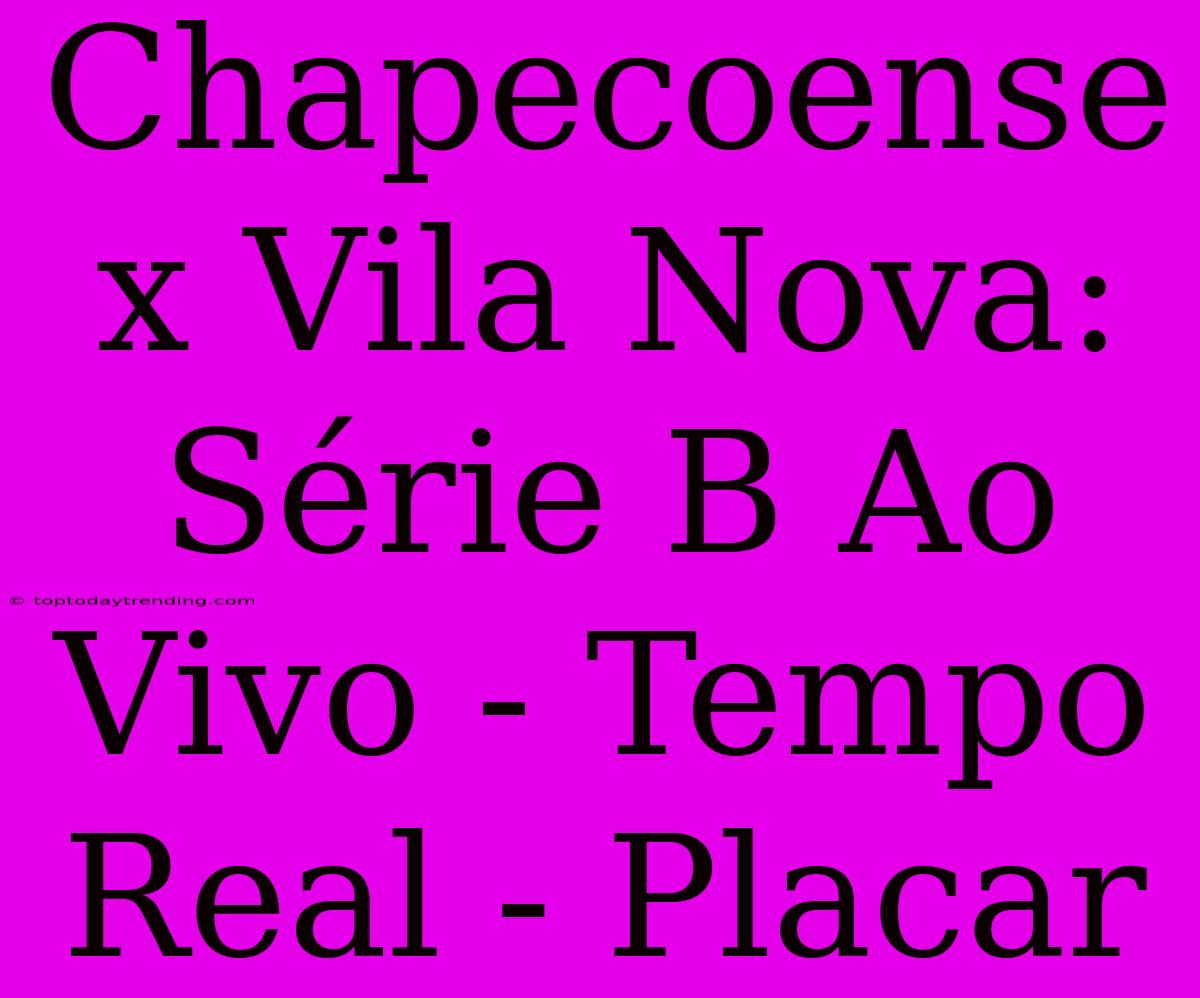 Chapecoense X Vila Nova: Série B Ao Vivo - Tempo Real - Placar