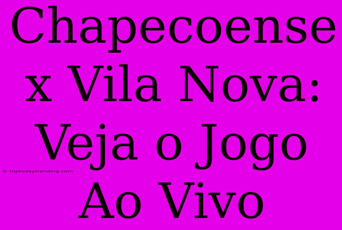 Chapecoense X Vila Nova: Veja O Jogo Ao Vivo