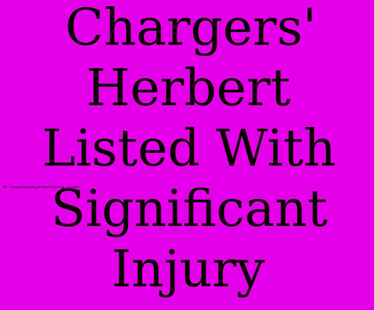 Chargers' Herbert Listed With Significant Injury