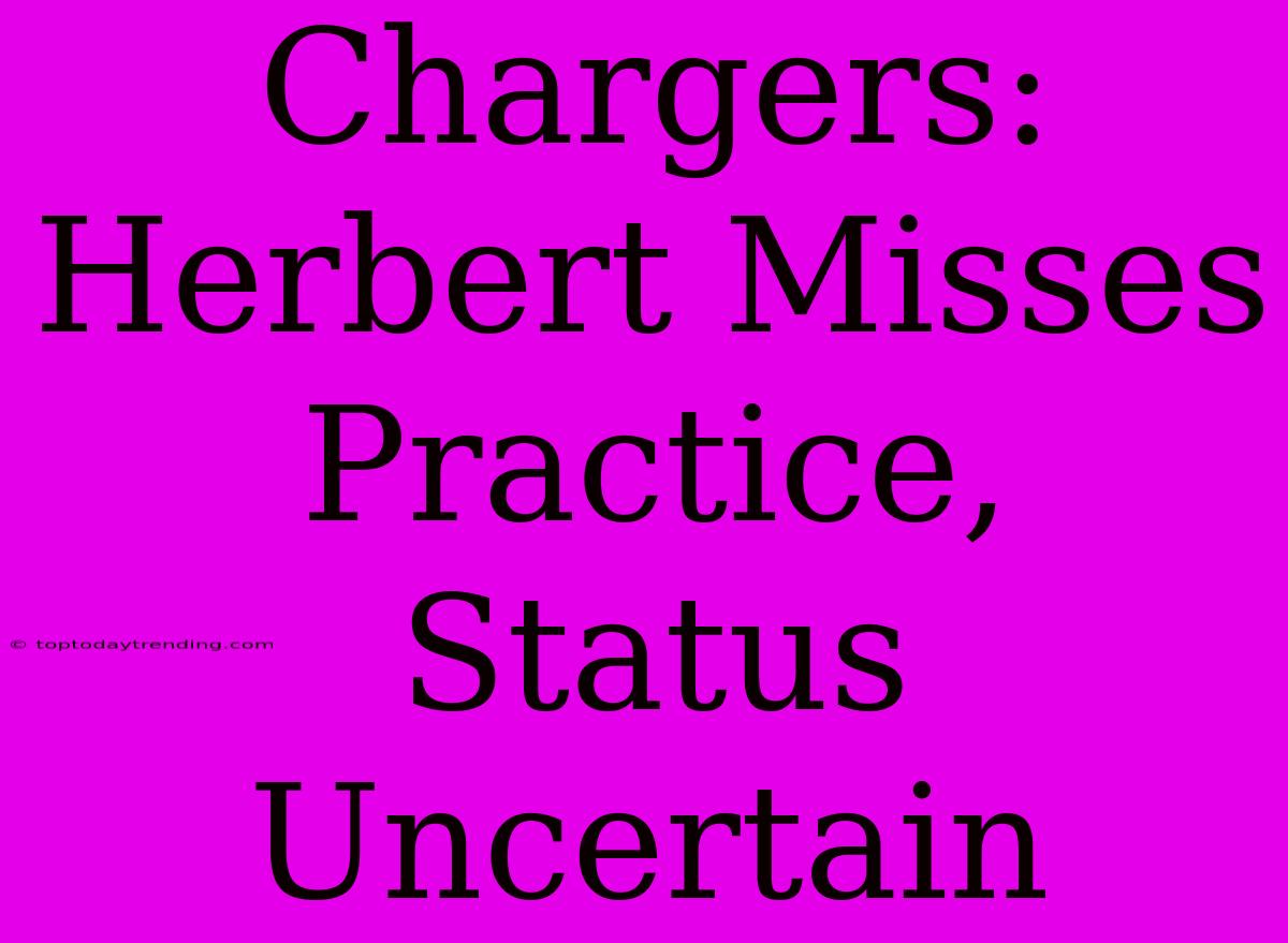 Chargers: Herbert Misses Practice, Status Uncertain