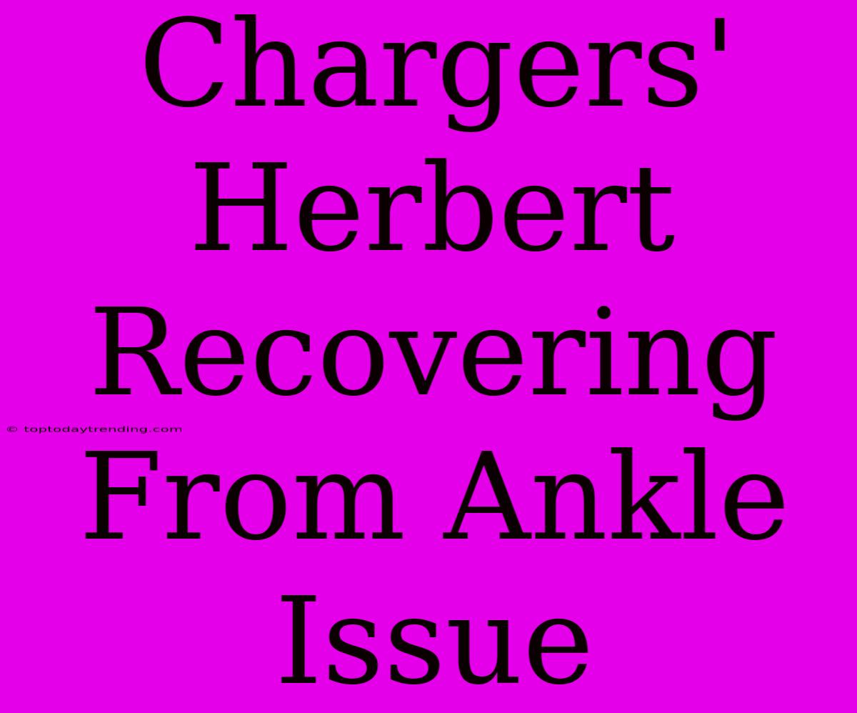 Chargers' Herbert Recovering From Ankle Issue