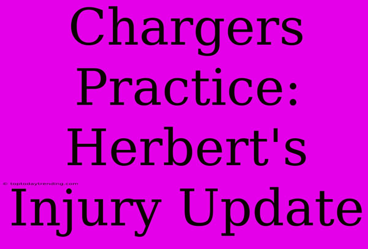 Chargers Practice: Herbert's Injury Update