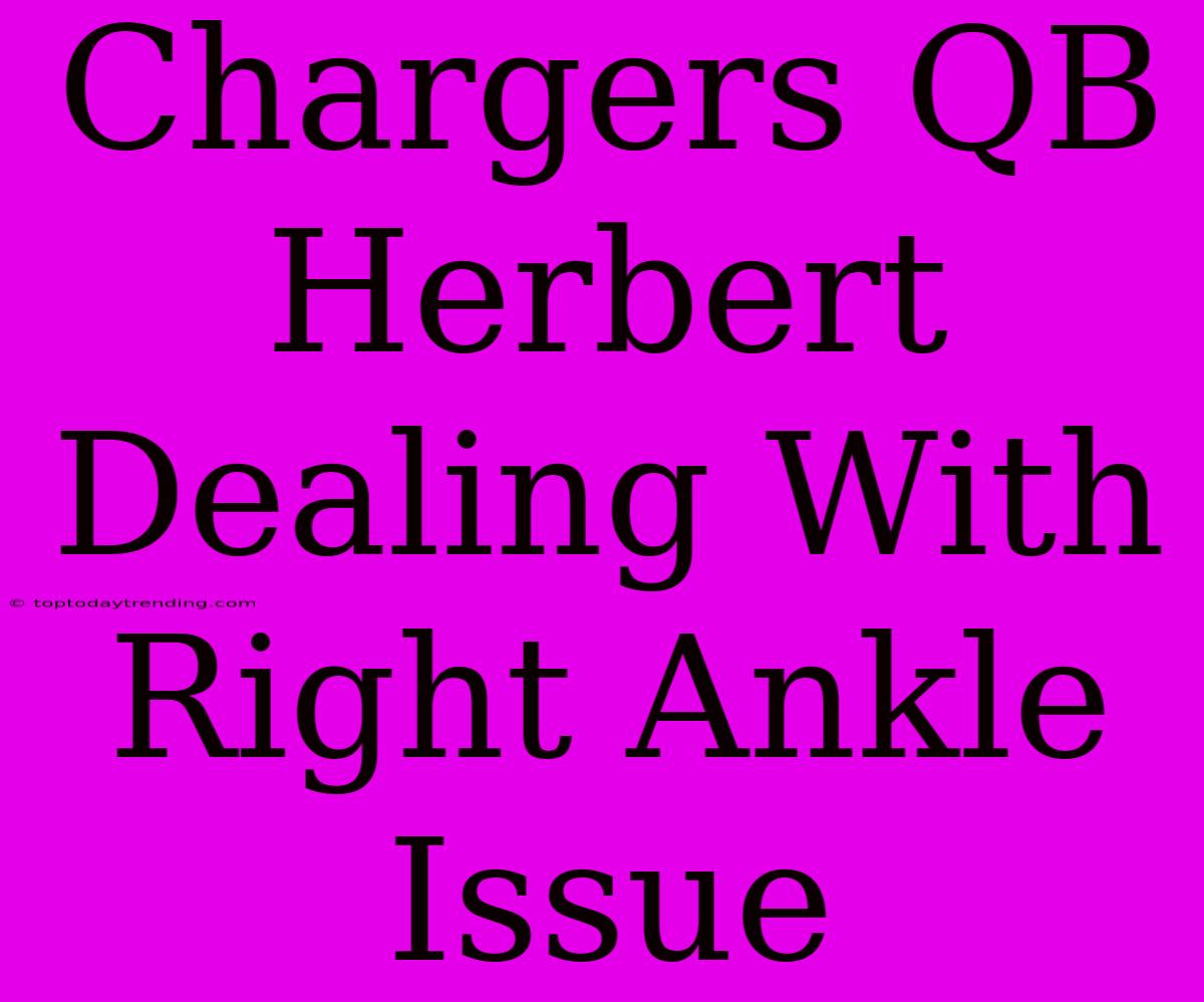 Chargers QB Herbert Dealing With Right Ankle Issue