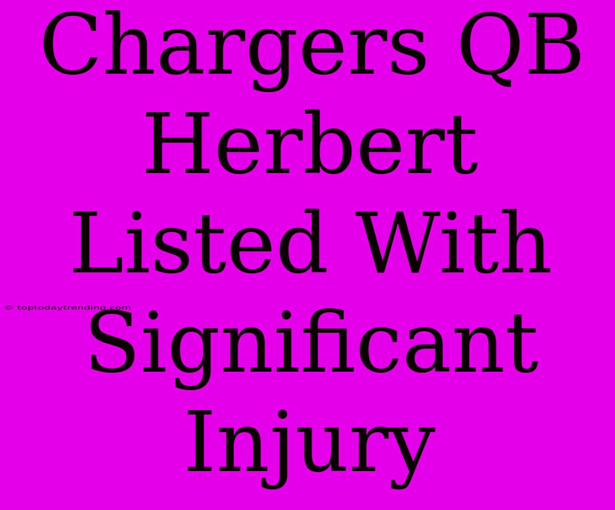 Chargers QB Herbert Listed With Significant Injury