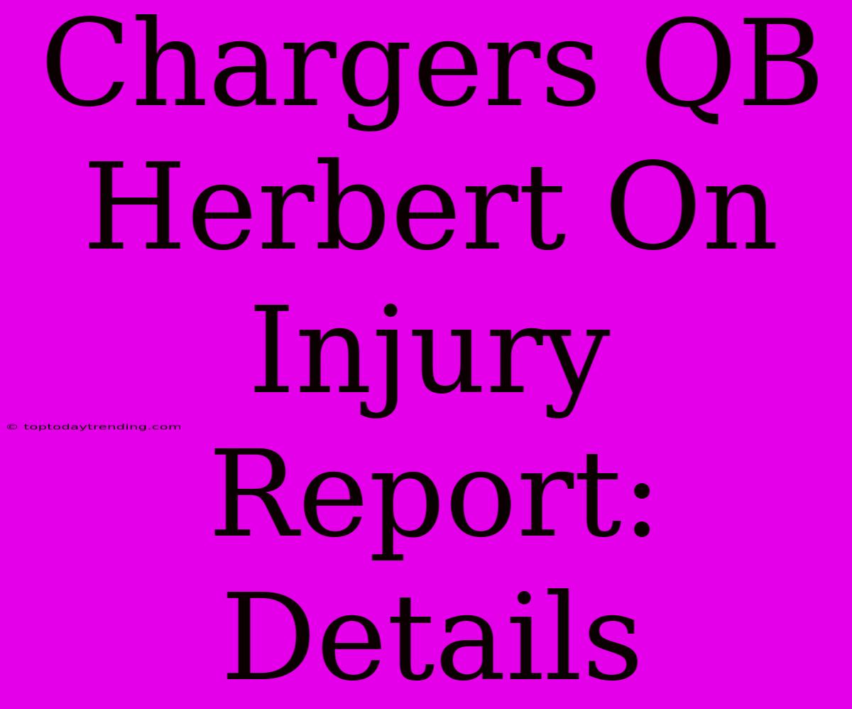 Chargers QB Herbert On Injury Report: Details