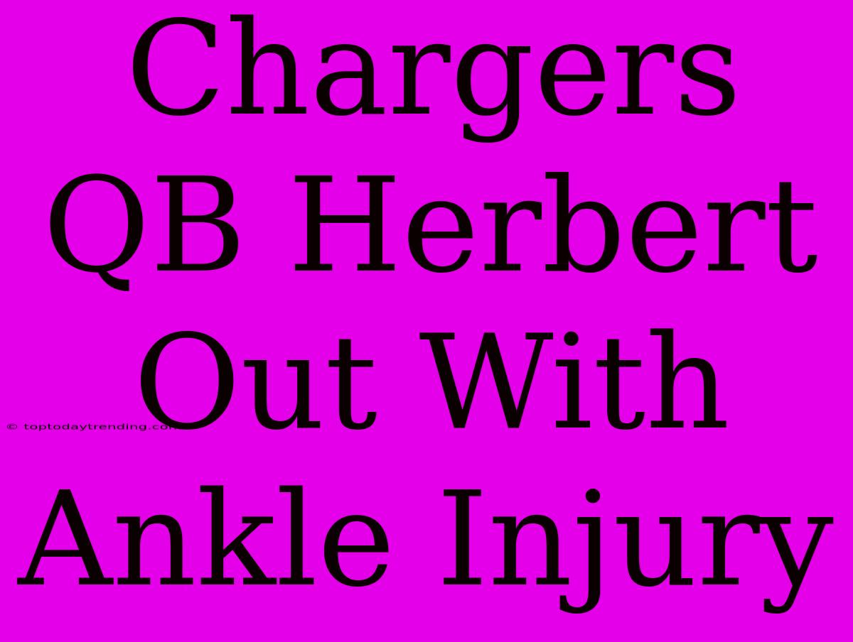 Chargers QB Herbert Out With Ankle Injury