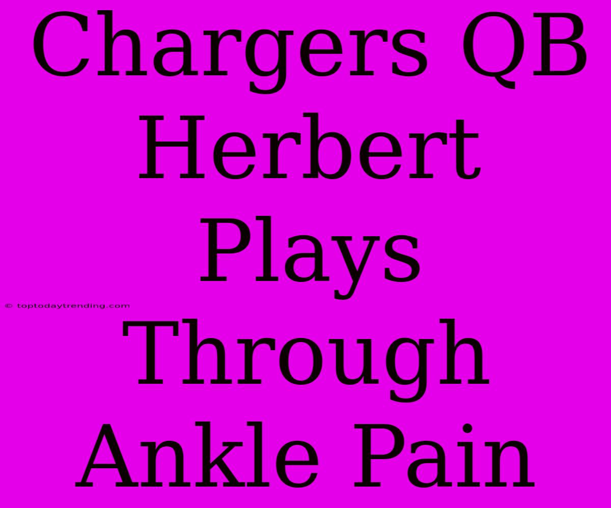 Chargers QB Herbert Plays Through Ankle Pain