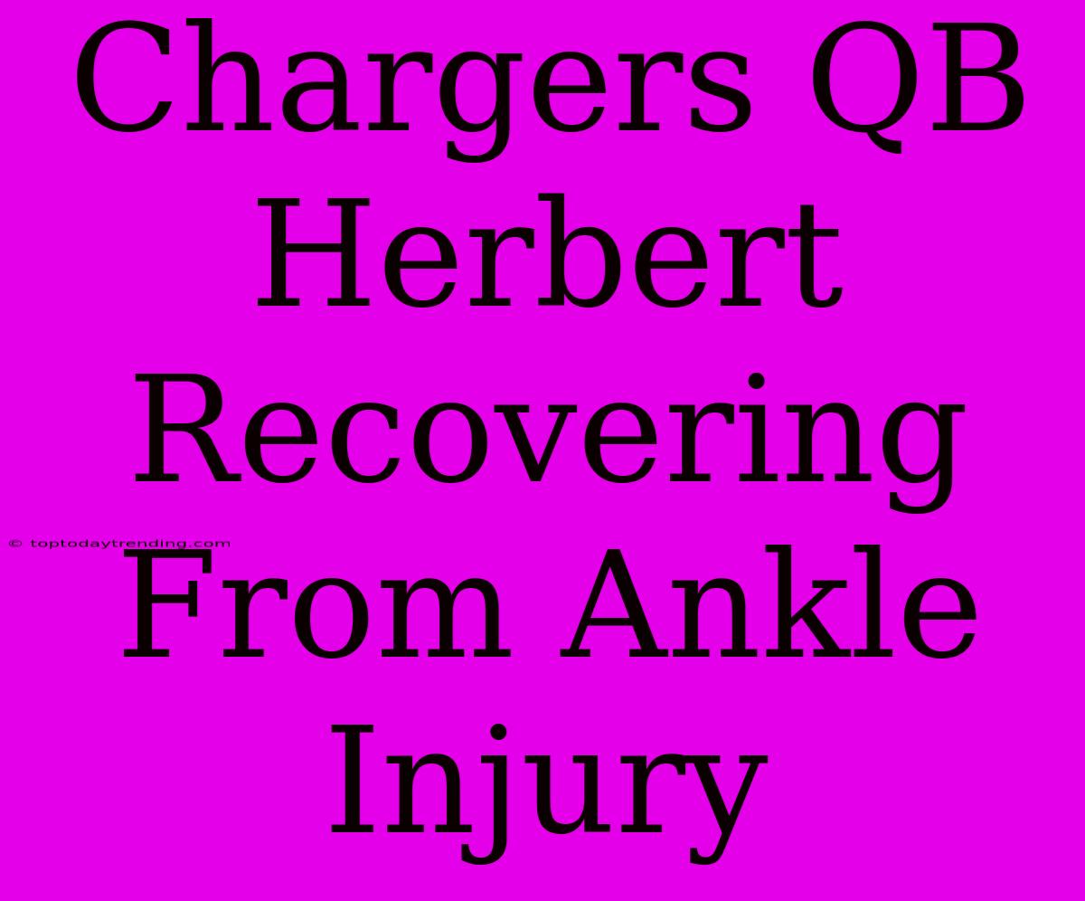 Chargers QB Herbert Recovering From Ankle Injury