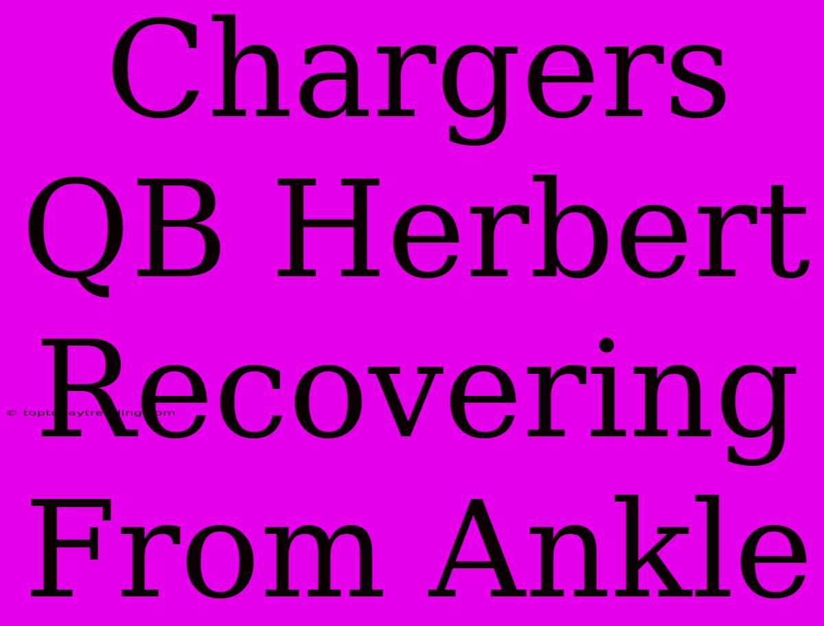 Chargers QB Herbert Recovering From Ankle