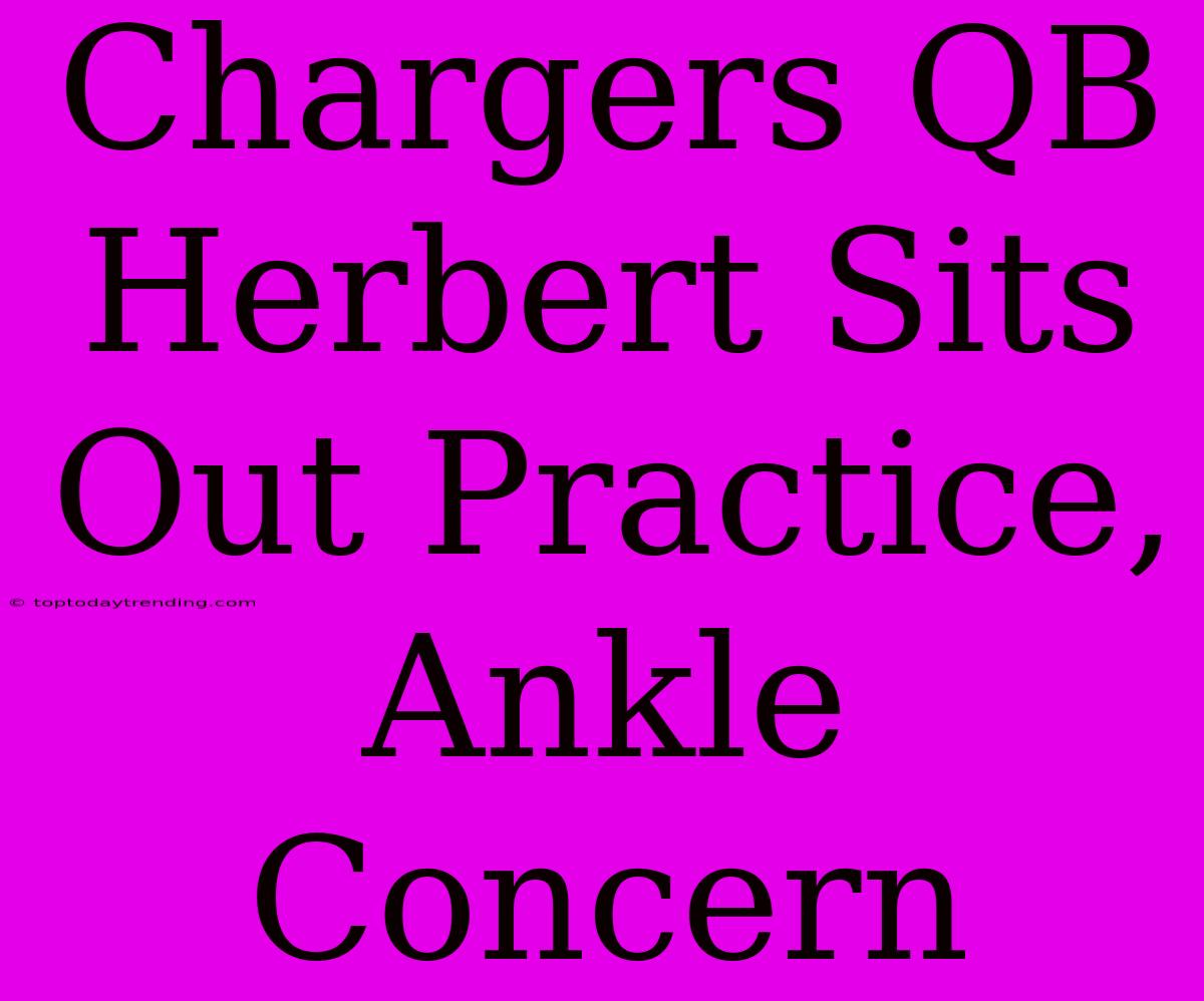 Chargers QB Herbert Sits Out Practice, Ankle Concern