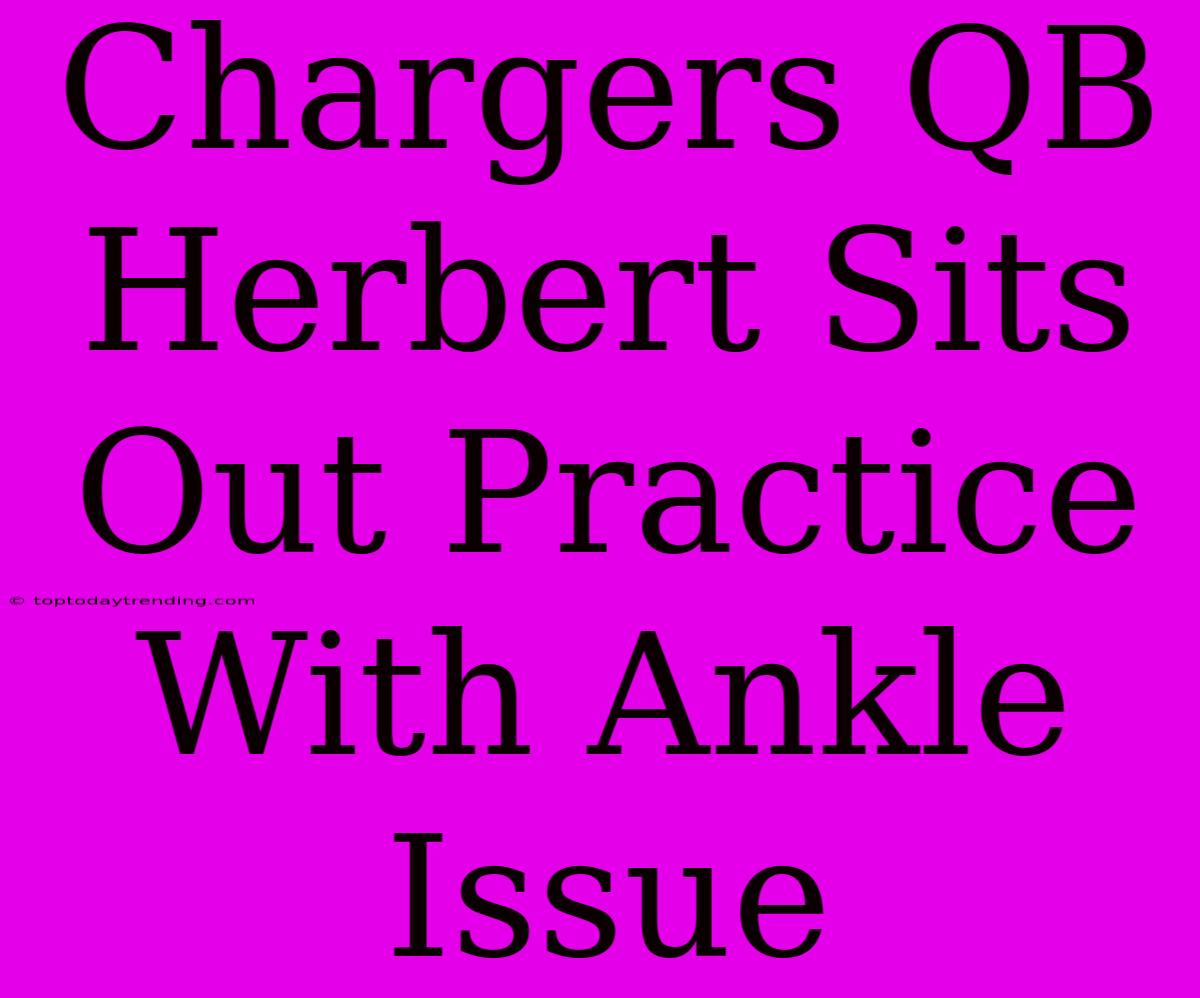 Chargers QB Herbert Sits Out Practice With Ankle Issue